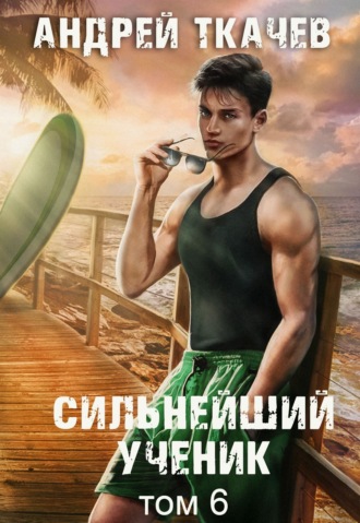 Сильнейший ученик. Книга 6. 