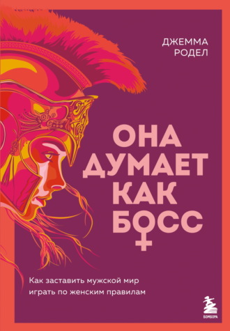 Джемма Родел. Она думает как босс. Как заставить мужской мир играть по женским правилам