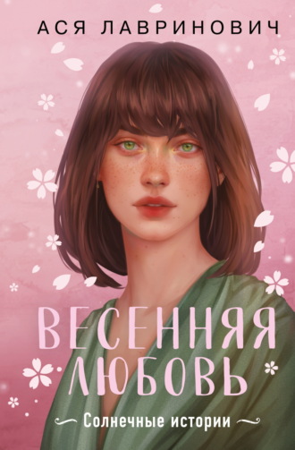 Ася Лавринович. Весенняя любовь. Три солнечных истории и бонусный рассказ от Аси Лавринович