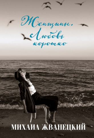 Михаил Жванецкий. Женщины. Любовь коротко