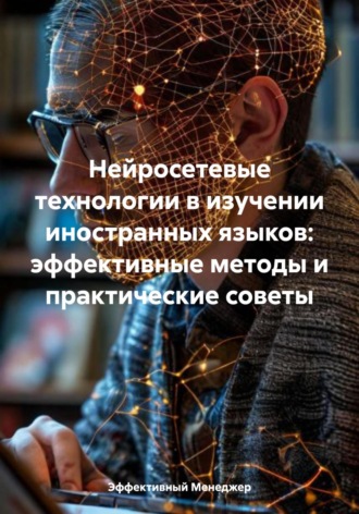 Эффективный Менеджер. Нейросетевые технологии в изучении иностранных языков: эффективные методы и практические советы