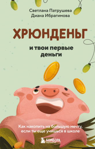 Диана Ибрагимова. Хрюнденьг и твои первые деньги: как накопить на большую мечту, если ты еще учишься в школе