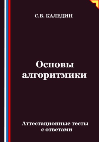 Сергей Каледин. Основы алгоритмики. Аттестационные тесты с ответами