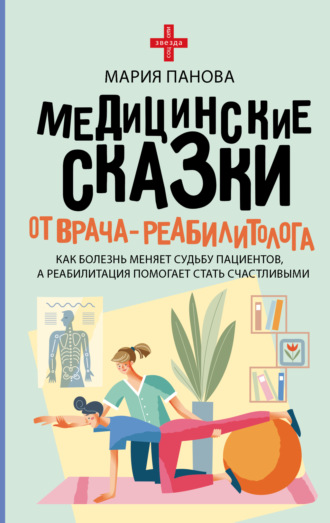 Мария Панова. Медицинские сказки от врача-реабилитолога. Как болезнь меняет судьбу пациентов, а реабилитация помогает стать счастливыми