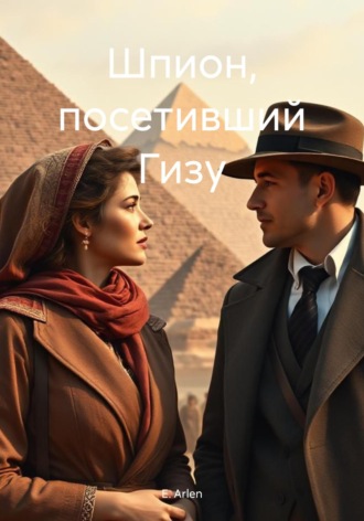 E. Arlen. Шпион, посетивший Гизу