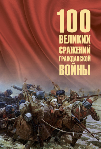 100 великих сражений Гражданской войны. 