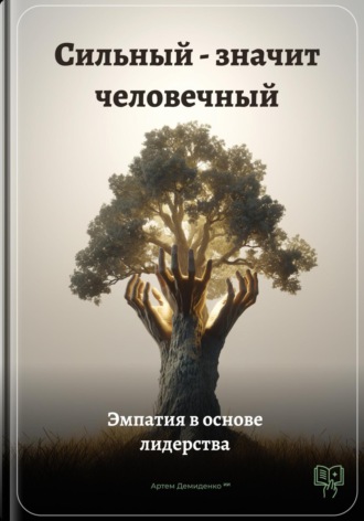 Артем Демиденко. Сильный – значит человечный: Эмпатия в основе лидерства
