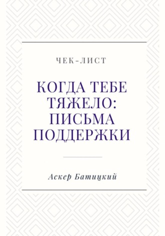 Аскер Батицкий. Чек-лист. Когда тебе тяжело: письма поддержки