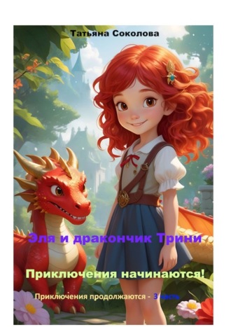 Татьяна Соколова. Эля и дракончик Трини. Приключения начинаются. Приключения продолжаются – 3 часть