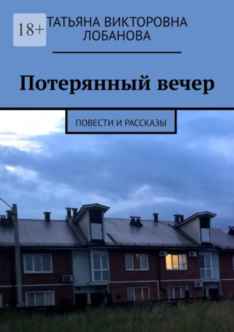 Татьяна Викторовна Лобанова. Потерянный вечер. Повести и рассказы