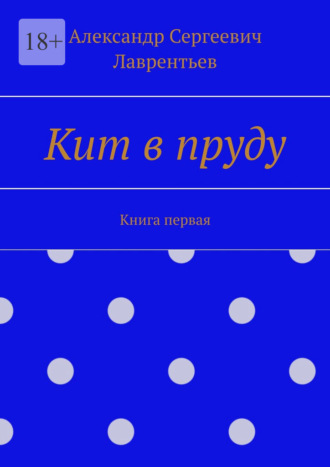 Александр Сергеевич Лаврентьев. Кит в пруду. Книга первая