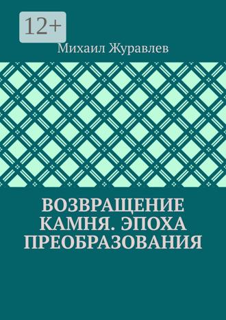 Михаил Журавлев. Возвращение камня. Эпоха преобразования