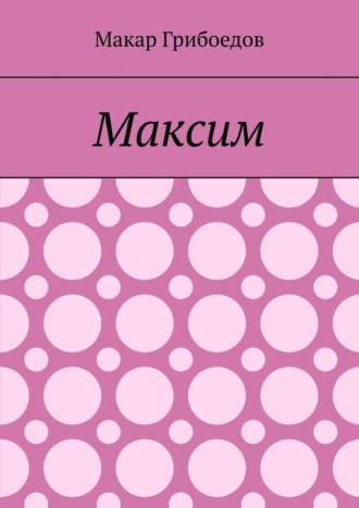 Макар Грибоедов. Максим