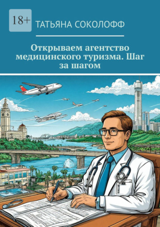 Татьяна Соколофф. Открываем агентство медицинского туризма. Шаг за шагом