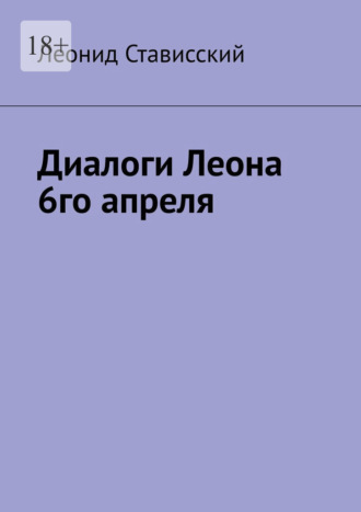 Леонид Стависский. Диалоги Леона 6го апреля