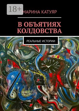 Марина Катуяр. В объятиях колдовства. Реальные истории