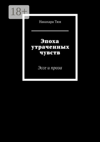 Тюя Накахара. Эпоха утраченных чувств. Эссе и проза