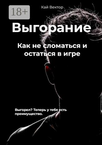 Выгорание. Как не сломаться и остаться в игре. Кай Вектор