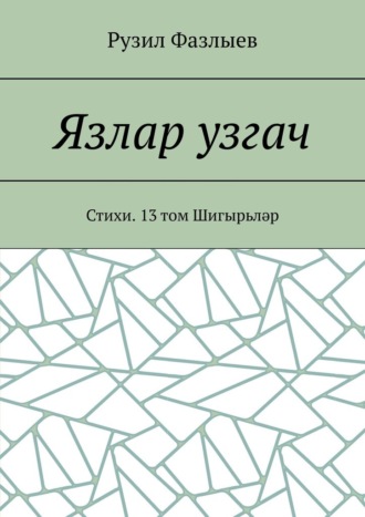 Рузил Фазлыев. Язлар узгач. Стихи. 13 том Шигырьләр