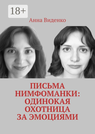 Анна Виденко. Письма нимфоманки: Одинокая охотница за эмоциями