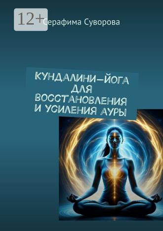 Серафима Суворова. Кундалини-йога для восстановления и усиления ауры