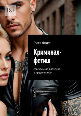 Криминал-фетиш. Сексуальное влечение к преступникам. 