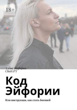Алёна Эйфория. Код Эйфории. Или инструкция, как стать Богиней