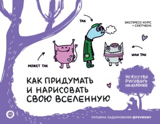 Татьяна Задорожняя @fevrony. Как придумать и нарисовать свою Вселенную. Экспресс-курс + скетчбук