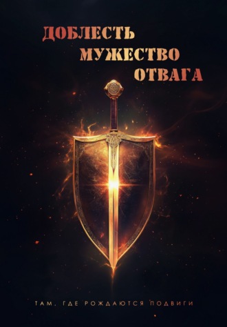 Сборник. Доблесть. Мужество. Отвага. Там, где рождаются подвиги