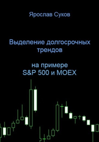 Выделение долгосрочных трендов акций (на примере S&P 500 и MOEX). Ярослав Суков