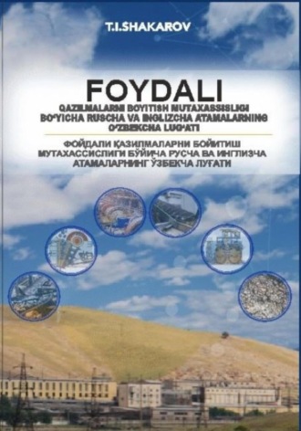 Тулкин Исматович Шакаров. Foydali qazilmalarni boyitish mutaxassisligi bo‘yicha ruscha va inglizcha atamalarning o‘zbekcha lug‘ati
