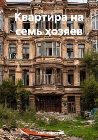 Квартира на семь хозяев. Татьяна Владимировна Арапова
