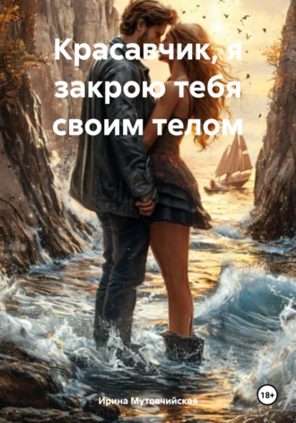 Ирина Зиновьевна Мутовчийская. Красавчик, я закрою тебя своим телом