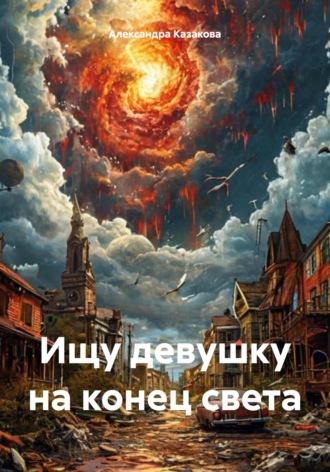 Александра Казакова. Ищу девушку на конец света