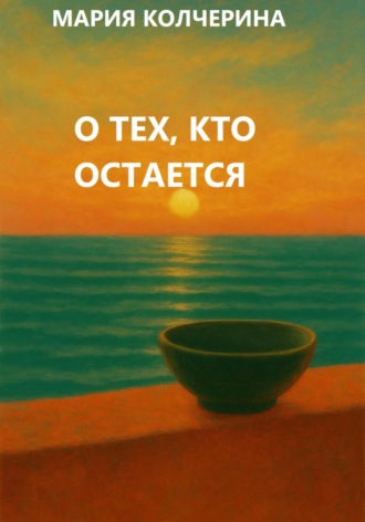 Мария Колчерина. О тех, кто остается
