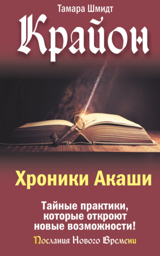 Тамара Шмидт. Крайон. Хроники Акаши. Тайные практики, которые откроют новые возможности!