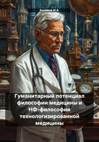 Ашимов И.А.. Гуманитарный потенциал философии медицины и НФ-философии технологизированной медицины