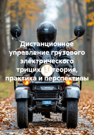 Инженер. Дистанционное управление грузового электрического трицикла: теория, практика и перспективы