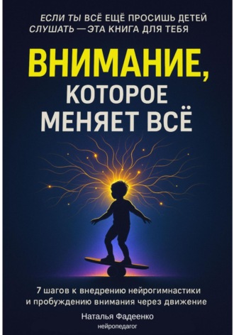Наталья Фадеенко. Внимание, которое меняет все. 7 шагов к внедрению нейрогимнастики и пробуждению внимания через движение
