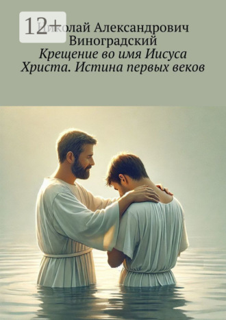 Николай Александрович Виноградский. Крещение во имя Иисуса Христа. Истина первых веков
