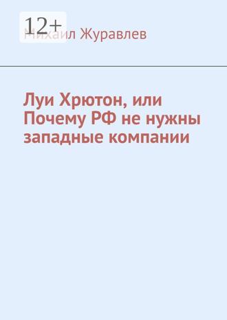 Михаил Журавлев. Луи Хрютон, или Почему РФ не нужны западные компании