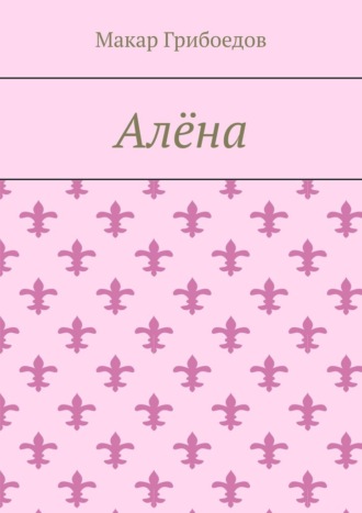 Макар Грибоедов. Алёна