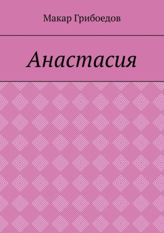 Макар Грибоедов. Анастасия