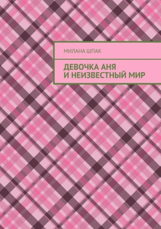 Милана Михайловна Шпак. Девочка Аня и неизвестный мир