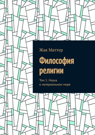 Жак Маттер. Философия религии. Том 1. Наука о материальном мире