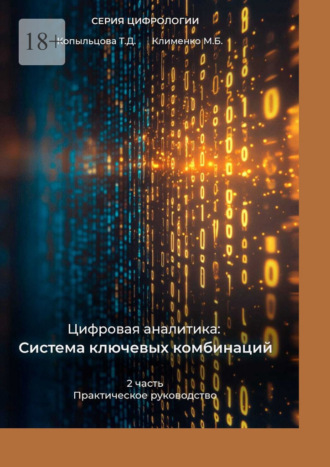 Татьяна Дмитриевна Копыльцова. Цифровая аналитика: Система ключевых комбинаций. 2-я часть. Практическое руководство