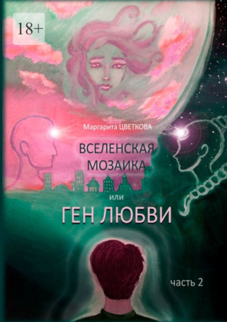 Маргарита Цветкова. Вселенская мозайка, или Ген Любви. Часть 2