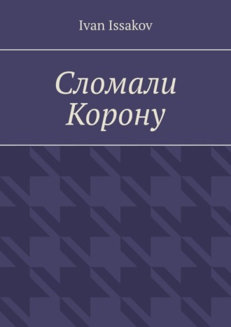 Ivan Issakov. Сломали Корону