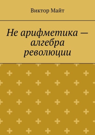 Виктор Майт. Не арифметика – алгебра революции