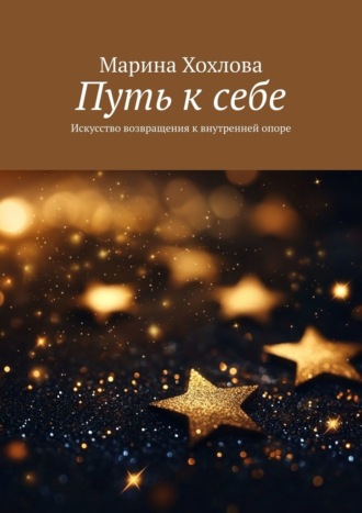 Марина Хохлова. Путь к себе. Искусство возвращения к внутренней опоре